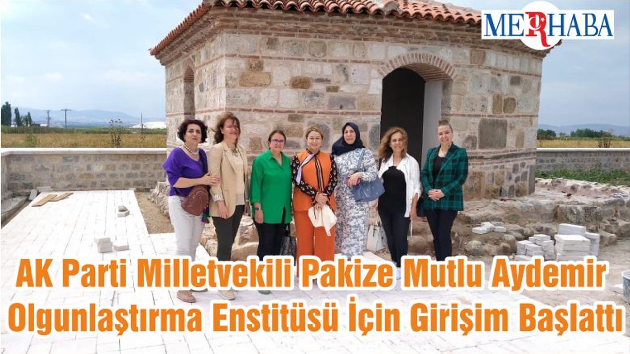AK Parti Milletvekili Pakize Mutlu Aydemir Olgunlaştırma Enstitüsü İçin Girişim Başlattı