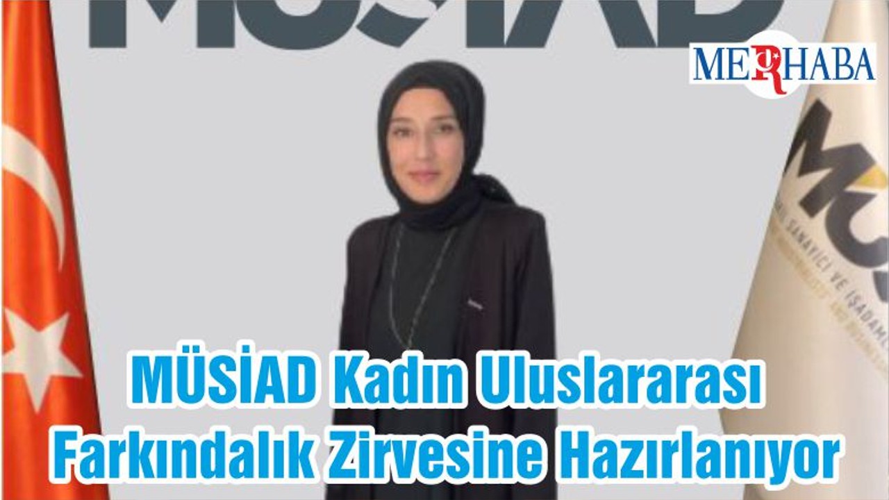MÜSİAD Kadın Uluslararası Farkındalık Zirvesine Hazırlanıyor