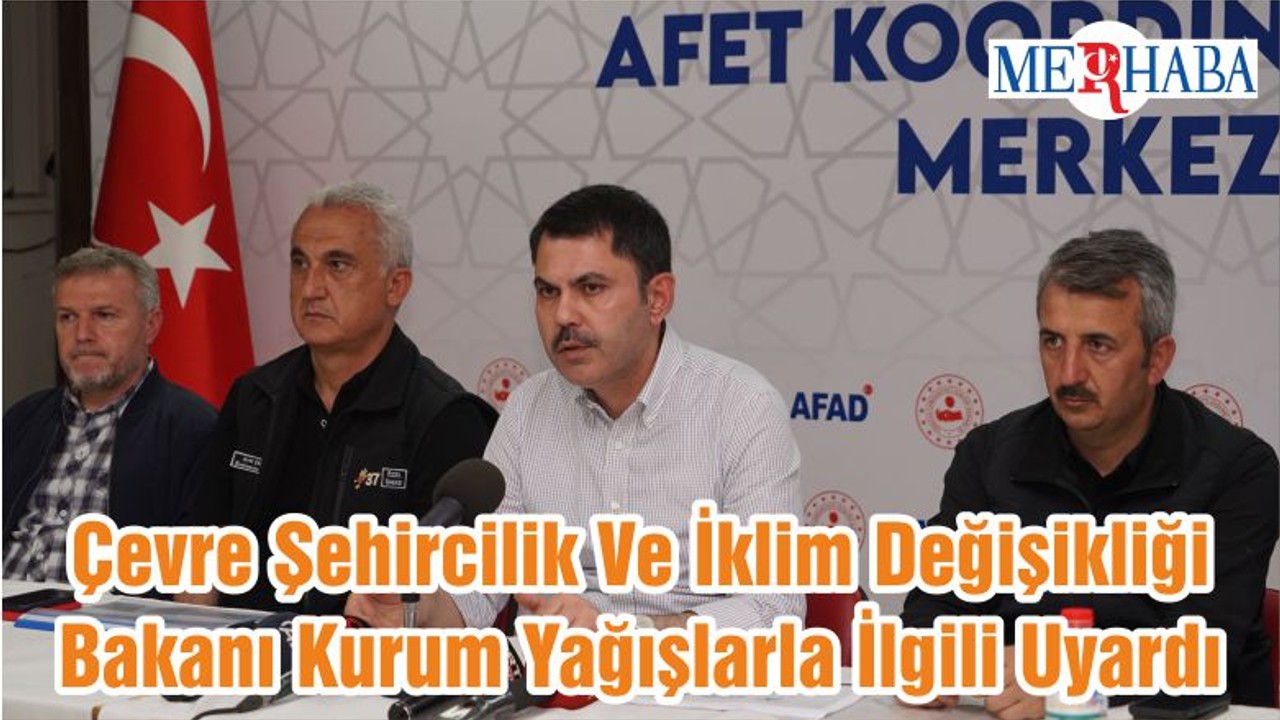 Çevre Şehircilik Ve İklim Değişikliği Bakanı Kurum Yağışlarla İlgili Uyardı
