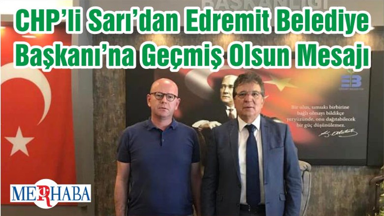 CHP’li Sarı’dan Edremit Belediye Başkanı’na Geçmiş Olsun Mesajı