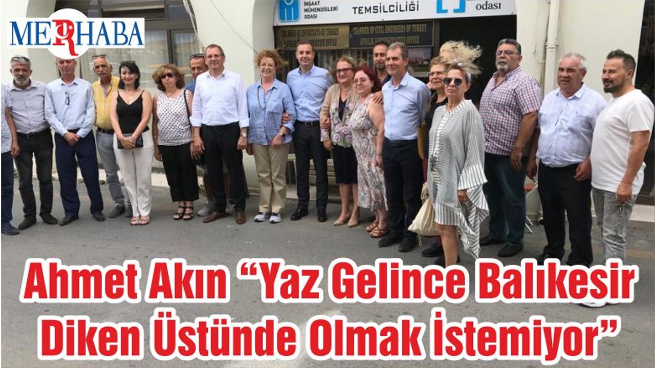 Ahmet Akın “Yaz Gelince Balıkesir Diken Üstünde Olmak İstemiyor”