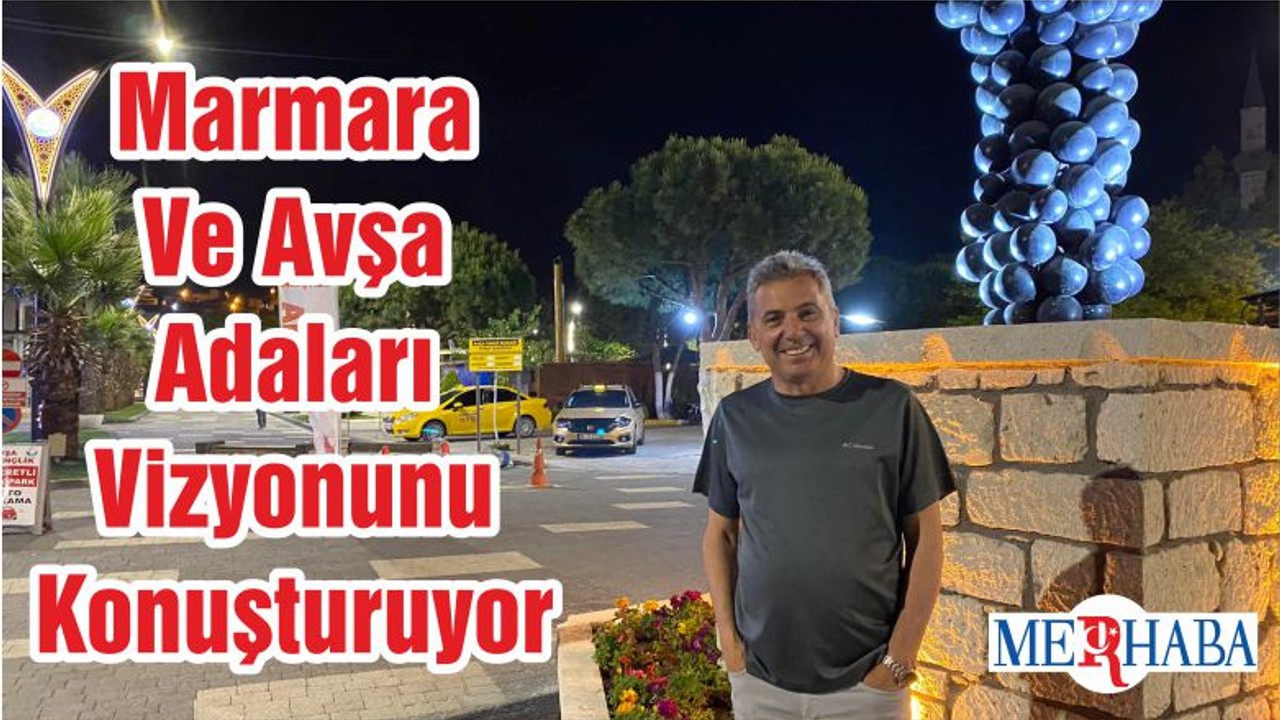 Marmara Ve Avşa Adaları Vizyonunu Konuşturuyor