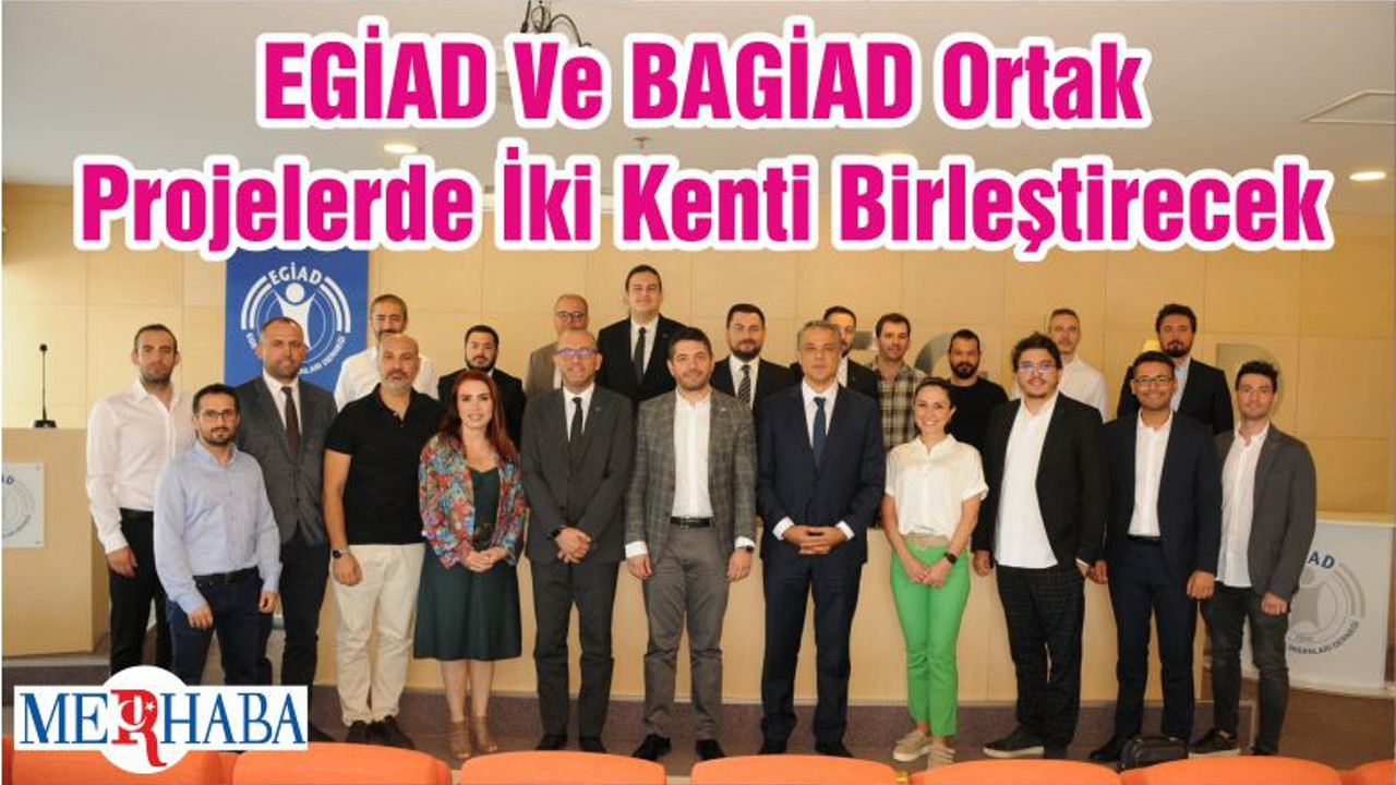 EGİAD Ve BAGİAD Ortak Projelerde İki Kenti Birleştirecek