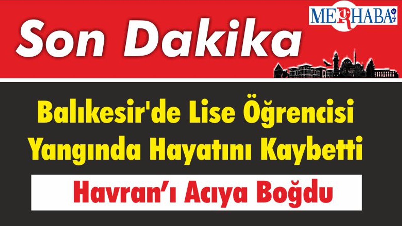 Balıkesir'de Lise Öğrencisi Yangında Hayatını Kaybetti