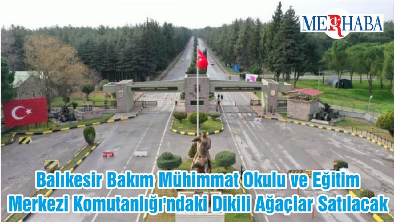 Balıkesir Bakım Mühimmat Okulu ve Eğitim Merkezi Komutanlığı'ndaki Dikili Ağaçlar Satılacak