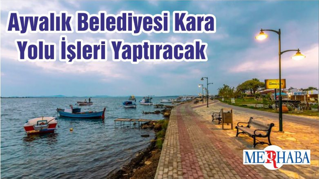 Ayvalık Belediyesi Kara Yolu İşleri Yaptıracak