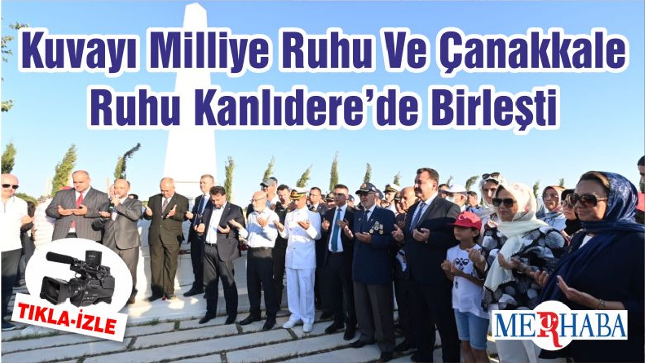 Kuvayı Milliye Ruhu Ve Çanakkale Ruhu Kanlıdere’de Birleşti
