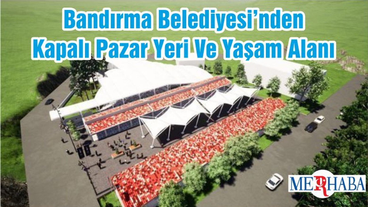 Bandırma Belediyesi’nden Kapalı Pazar Yeri Ve Yaşam Alanı