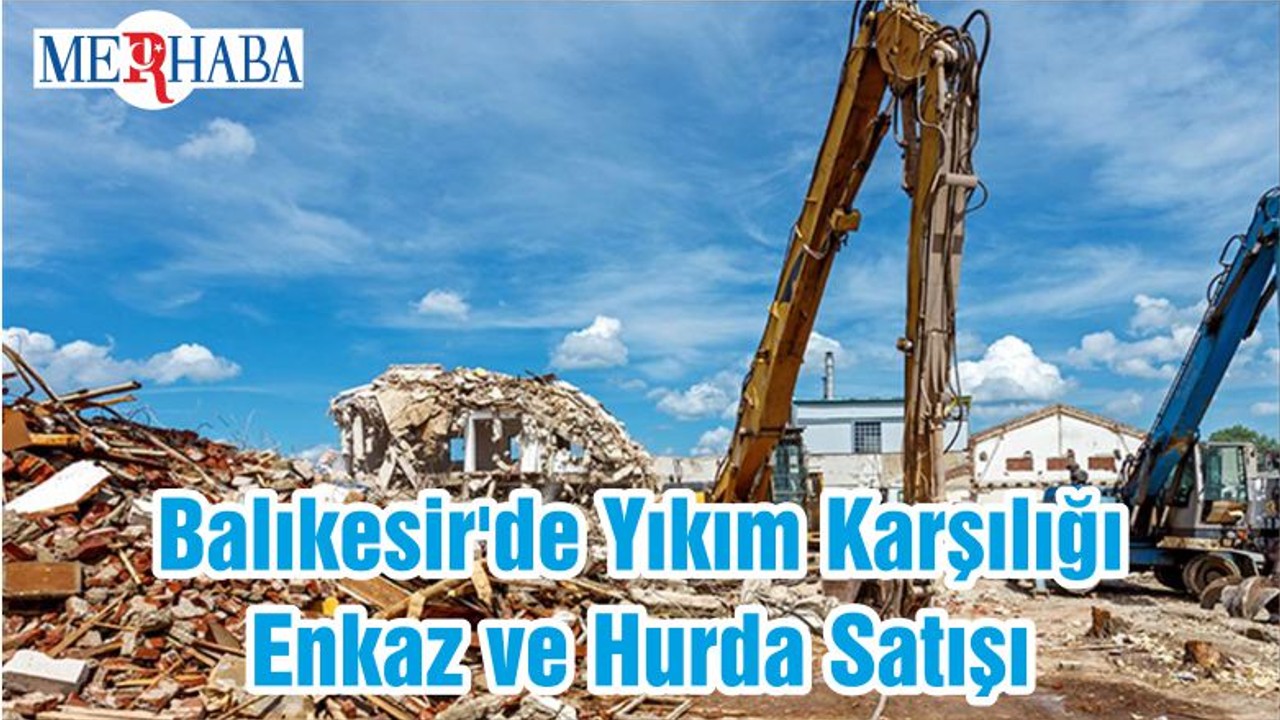 Balıkesir'de Yıkım Karşılığı Enkaz ve Hurda Satışı