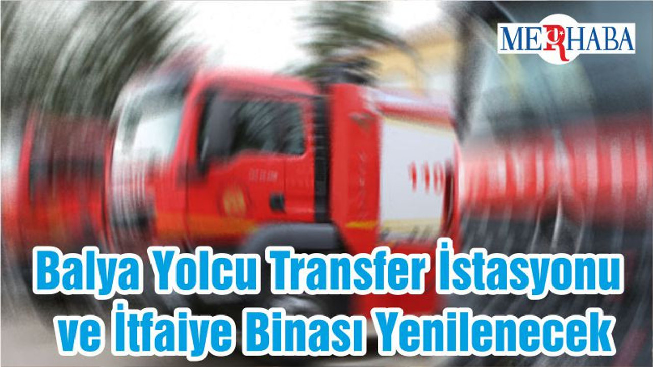 Balya Yolcu Transfer İstasyonu ve İtfaiye Binası Yenilenecek