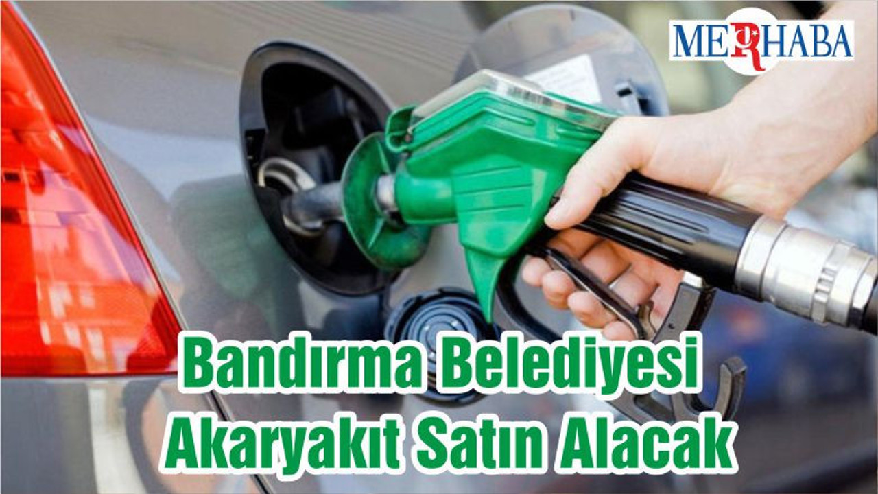Bandırma Belediyesi Akaryakıt Satın Alacak