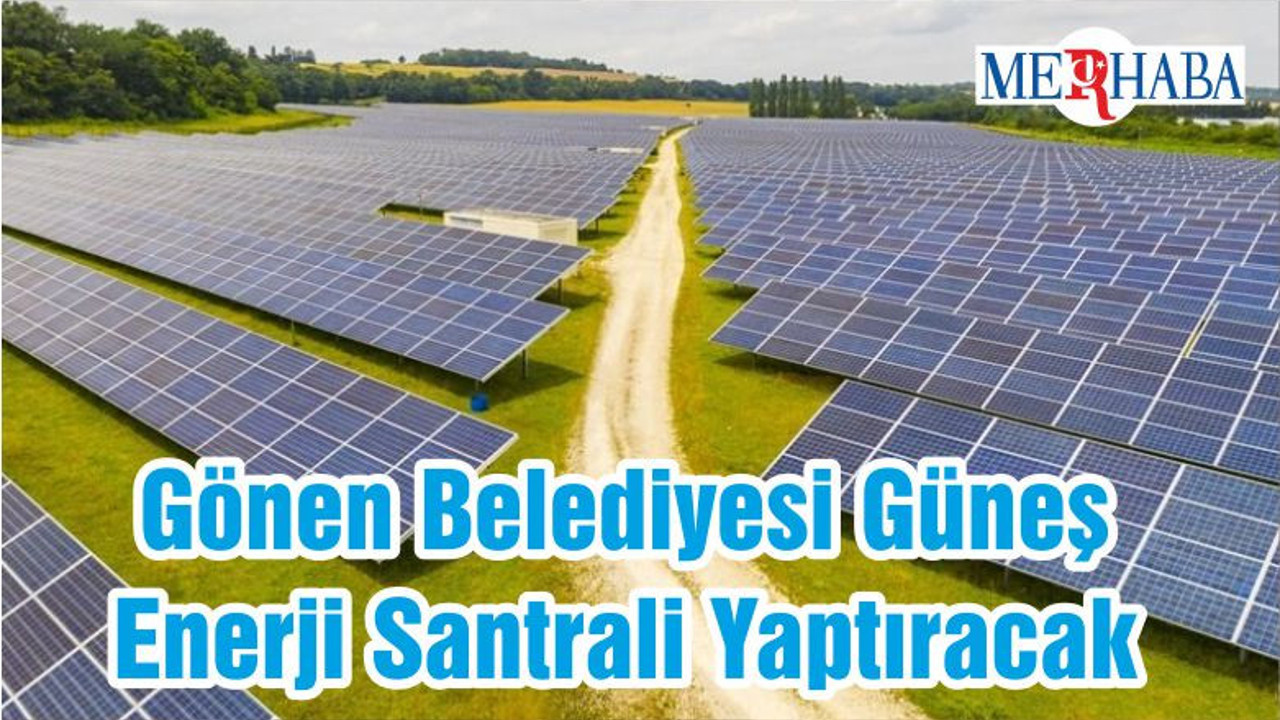 Gönen Belediyesi Güneş Enerji Santrali Yaptıracak
