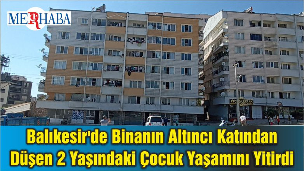 Balıkesir'de Binanın Altıncı Katından Düşen 2 Yaşındaki Çocuk Yaşamını Yitirdi