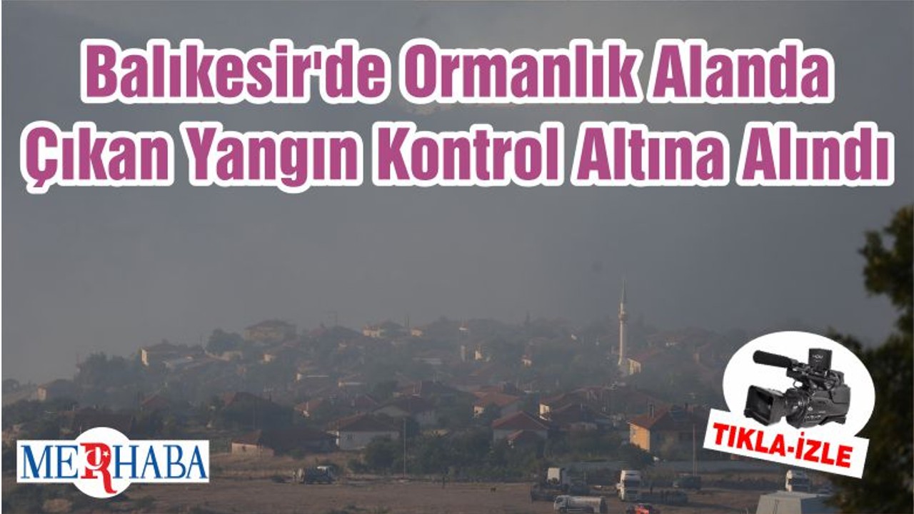 Balıkesir'de Ormanlık Alanda Çıkan Yangın Kontrol Altına Alındı