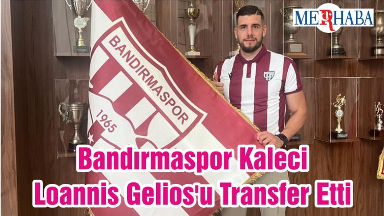 Bandırmaspor Kaleci Loannis Gelios'u Transfer Etti