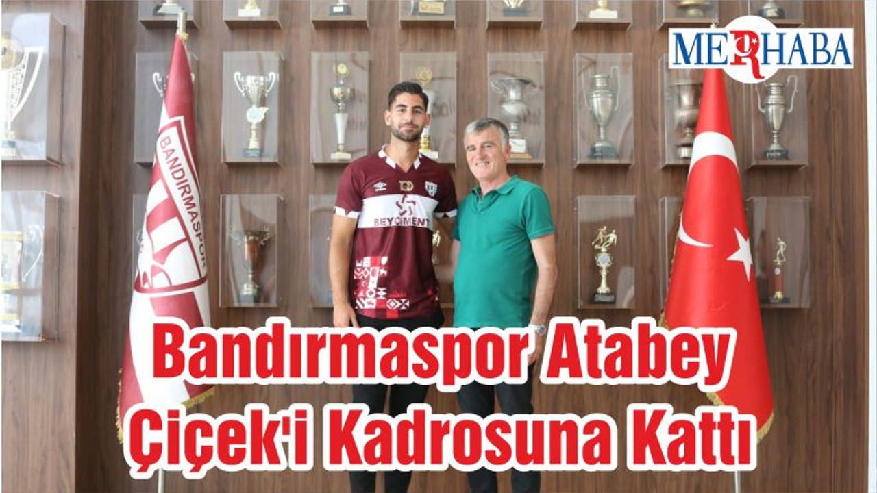 Bandırmaspor Atabey Çiçek'i Kadrosuna Kattı