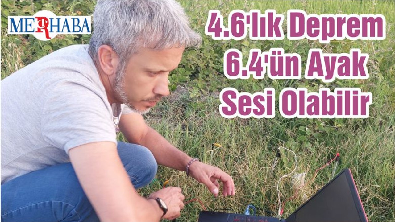 4.6'lık Deprem 6.4'ün Ayak Sesi Olabilir