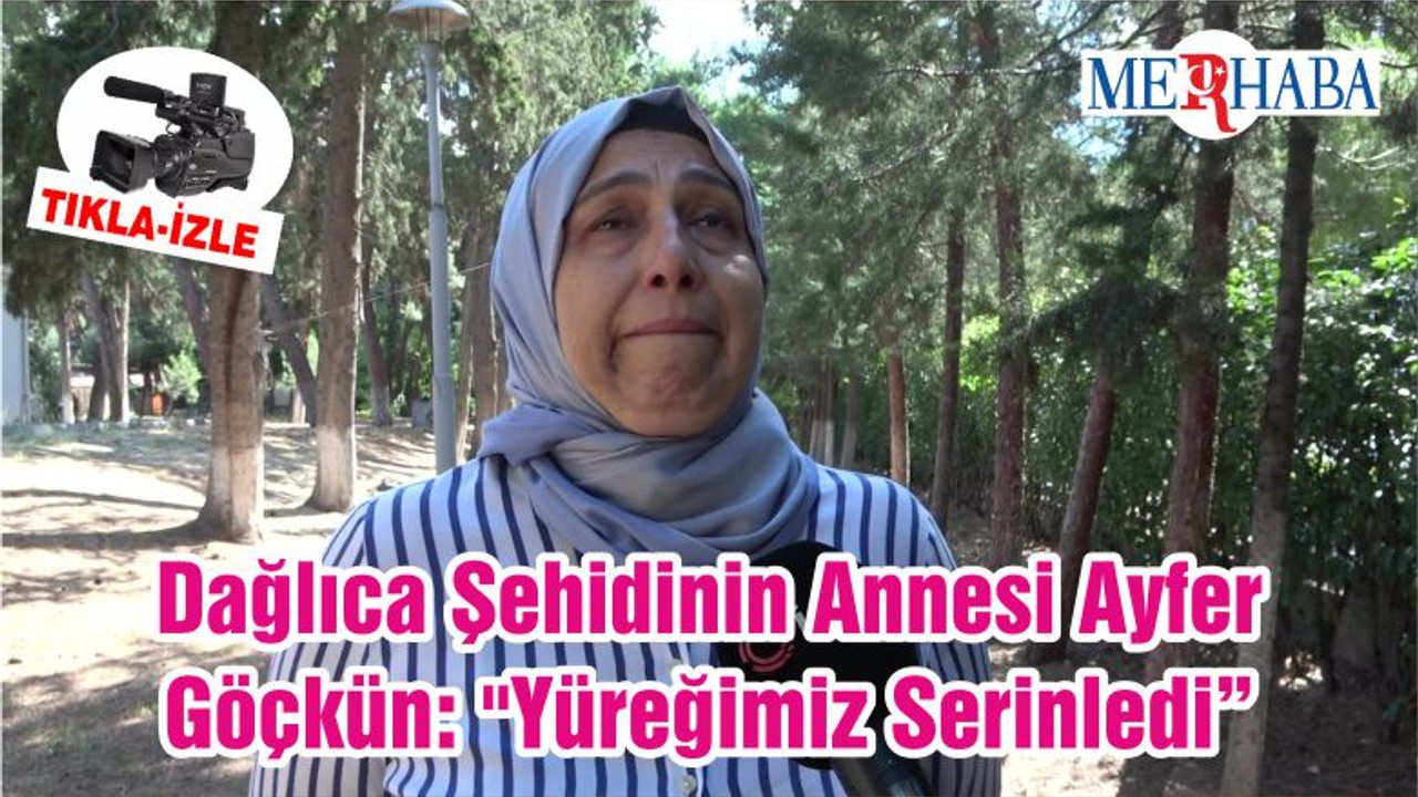 Dağlıca Şehidinin Annesi Ayfer Göçkün: "Yüreğimiz Serinledi"