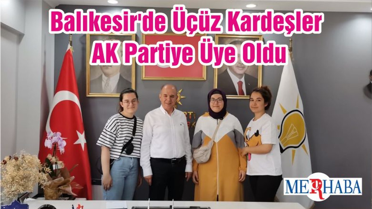 Balıkesir'de Üçüz Kardeşler AK Partiye Üye Oldu
