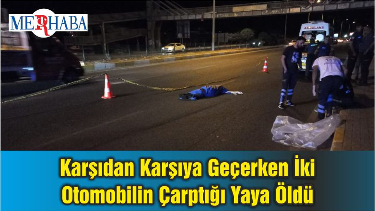 Karşıdan Karşıya Geçerken İki Otomobilin Çarptığı Yaya Öldü