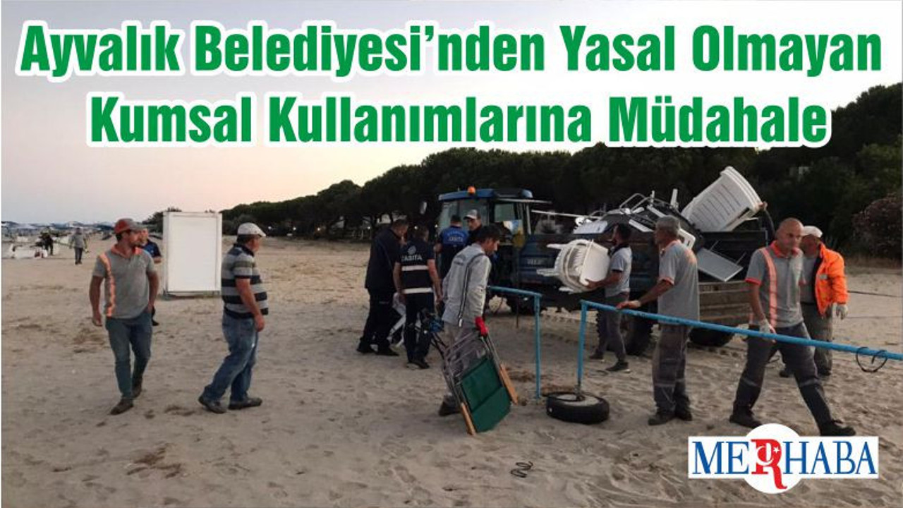 Ayvalık Belediyesi’nden Yasal Olmayan Kumsal Kullanımlarına Müdahale