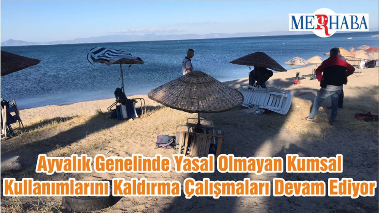 Ayvalık Genelinde Yasal Olmayan Kumsal Kullanımlarını Kaldırma Çalışmaları Devam Ediyor
