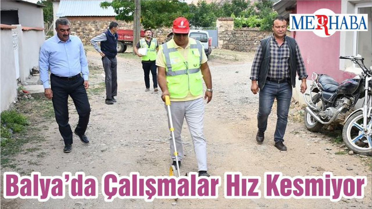Balya’da Çalışmalar Hız Kesmiyor