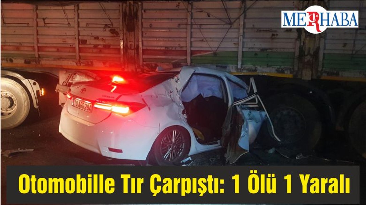Otomobille Tırın Çarpıştı: 1 Kişi Öldü 1 Kişi Yaralandı