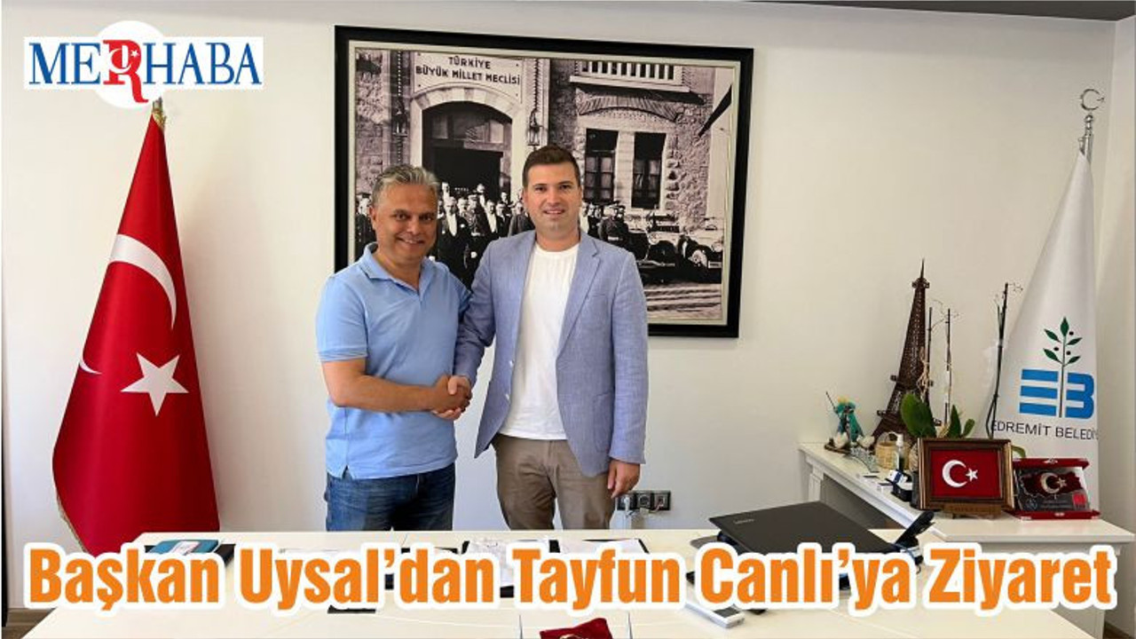 Başkan Uysal’dan Tayfun Canlı’ya Ziyaret