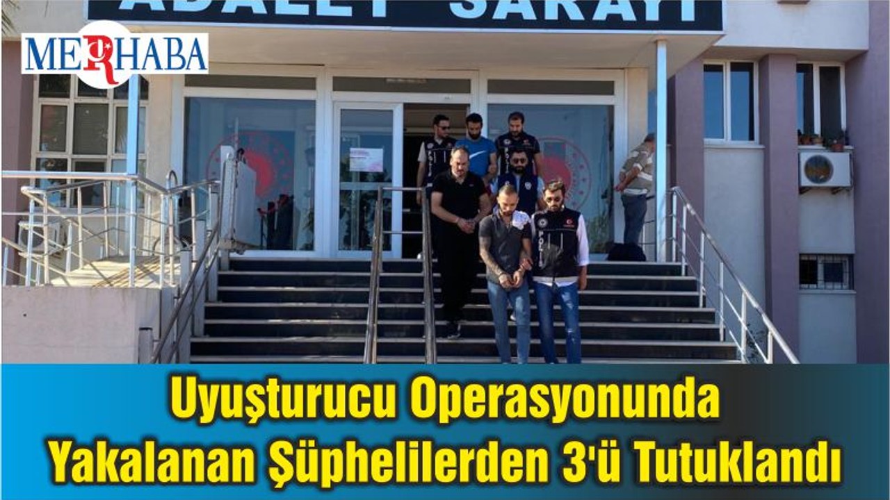 Uyuşturucu Operasyonunda Yakalanan Şüphelilerden 3'ü Tutuklandı
