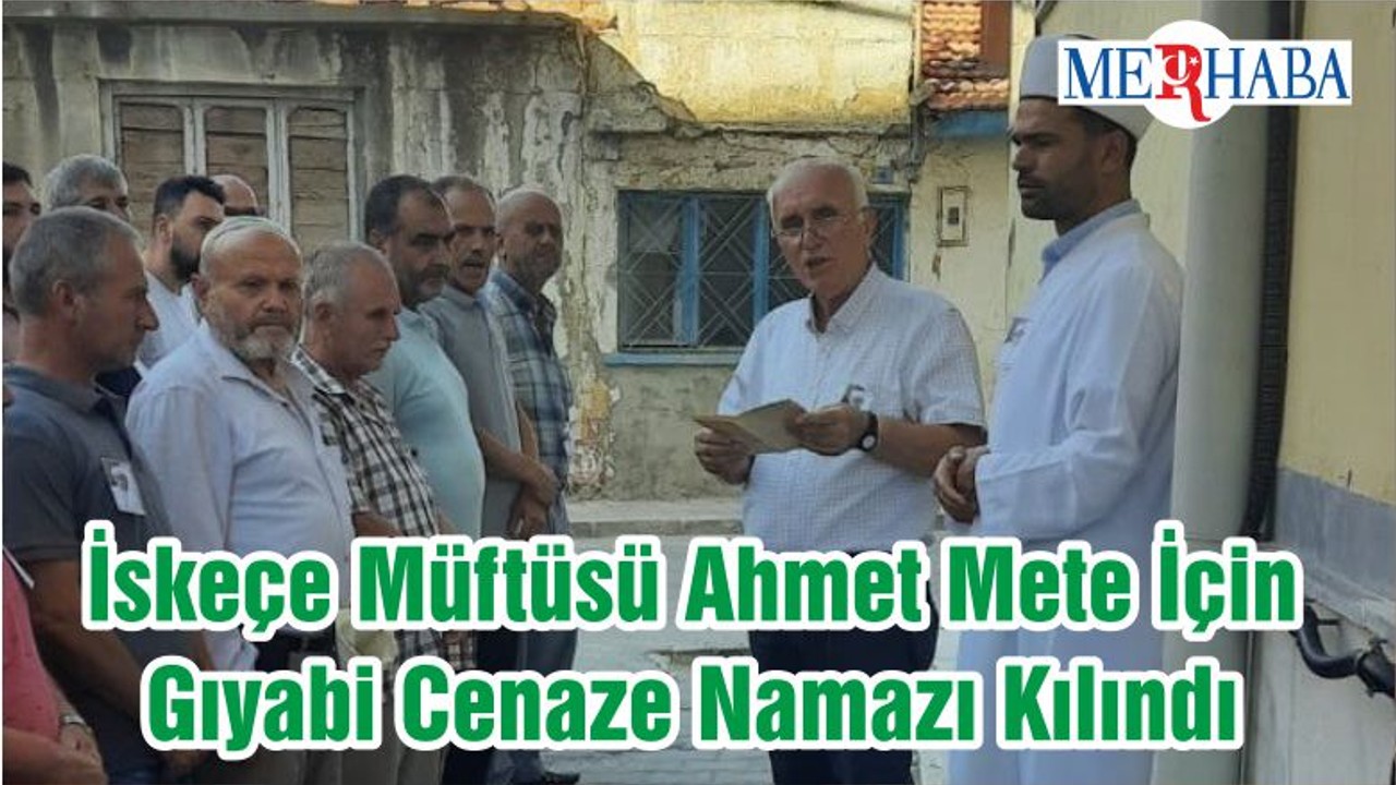 İskeçe Müftüsü Ahmet Mete İçin Gıyabi Cenaze Namazı Kılındı