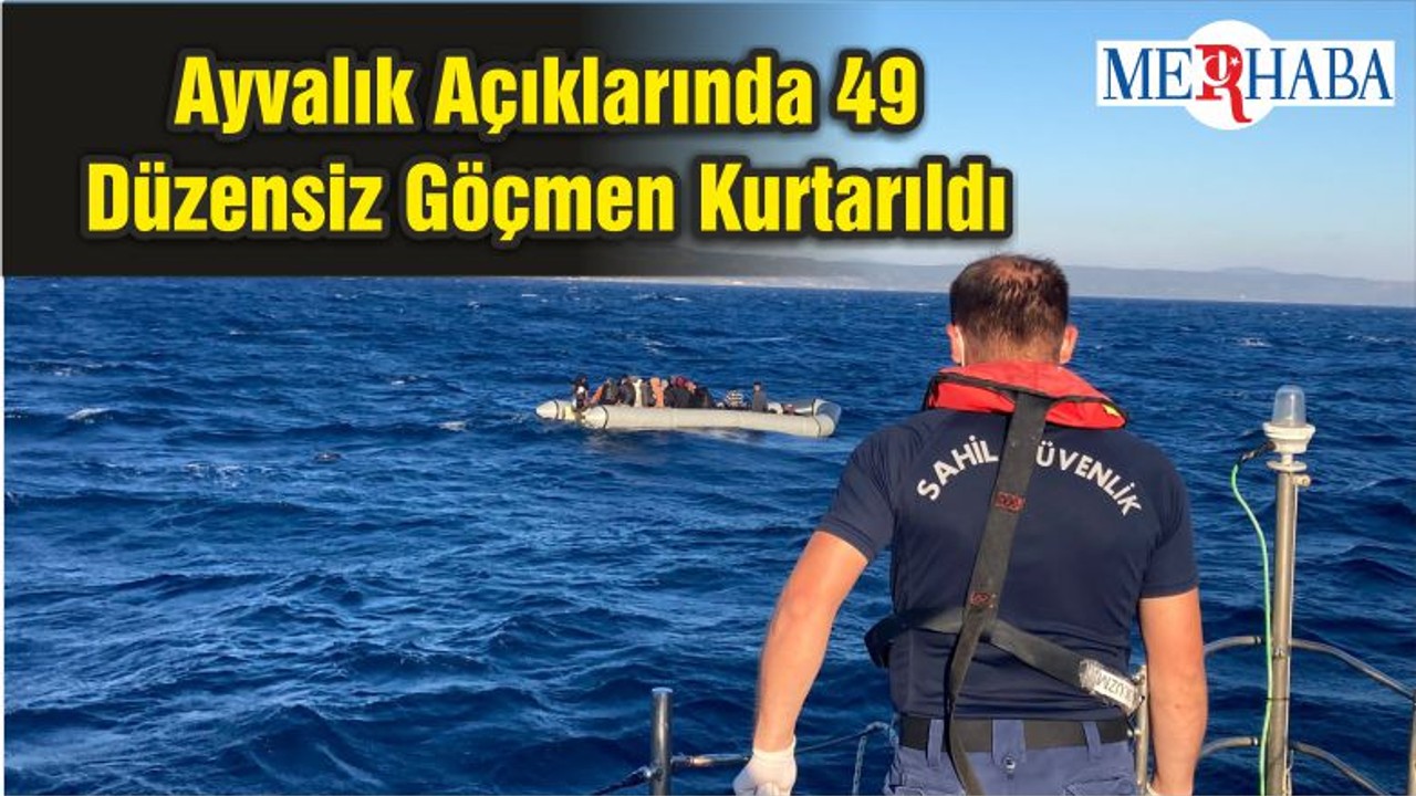 Ayvalık Açıklarında 49 Düzensiz Göçmen Kurtarıldı