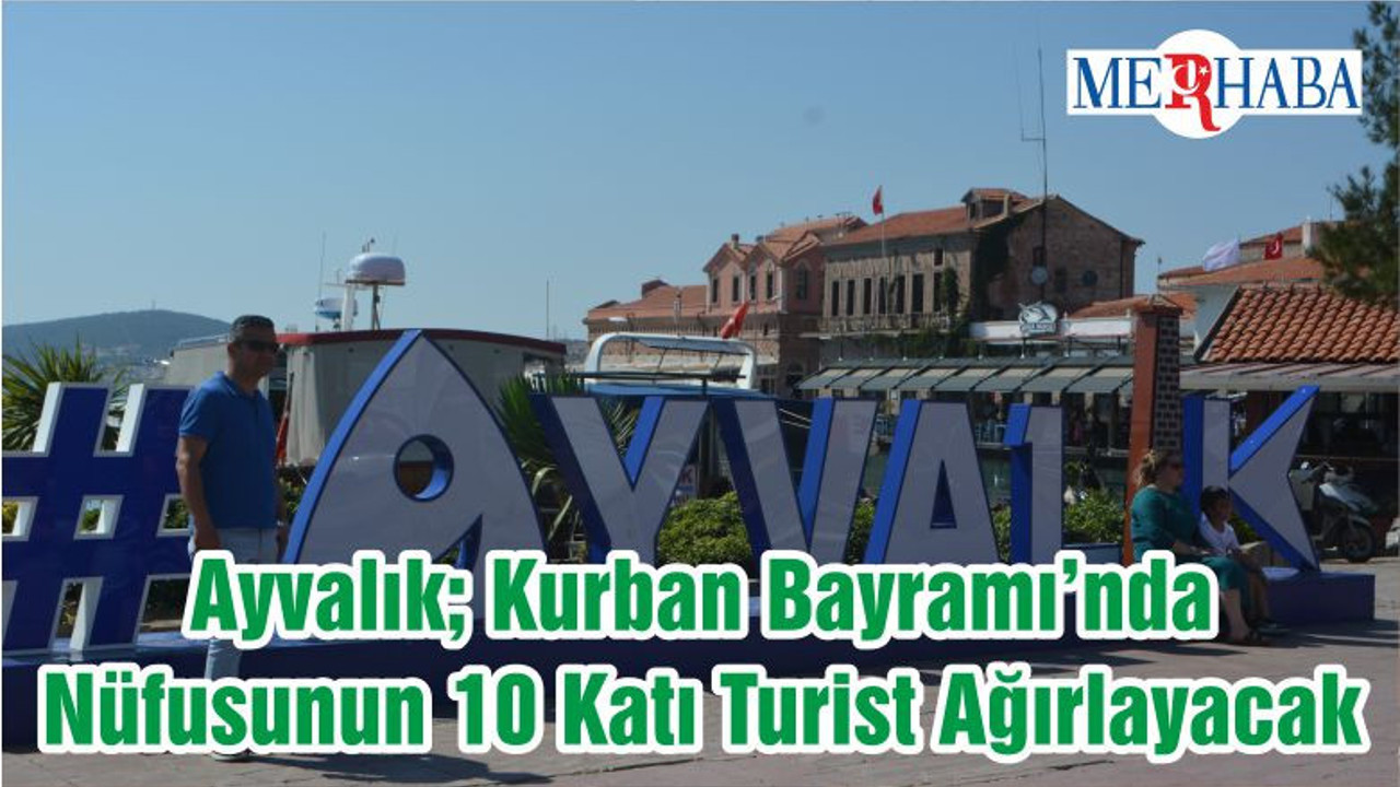 Ayvalık; Kurban Bayramı’nda Nüfusunun 10 Katı Turist Ağırlayacak