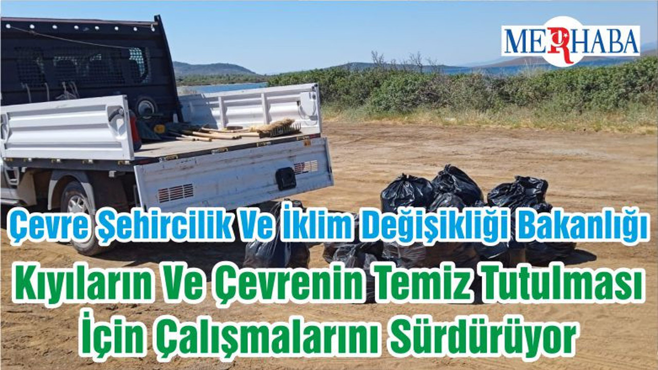Çevre Şehircilik Ve İklim Değişikliği Bakanlığı Kıyıların Ve Çevrenin Temiz Tutulması İçin Çalışmalarını Sürdürüyor