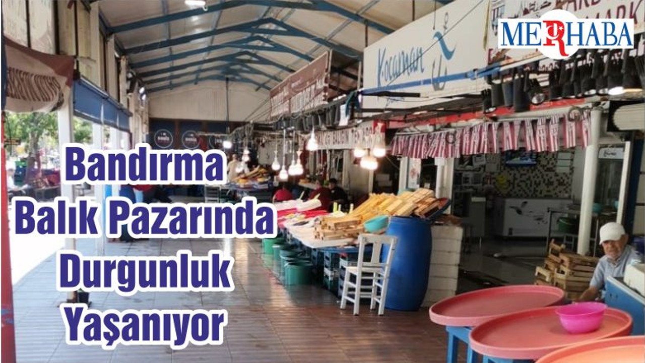 Bandırma Balık Pazarında Durgunluk Yaşanıyor