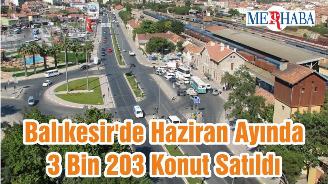 Balıkesir'de Haziran Ayında 3 Bin 203 Konut Satıldı