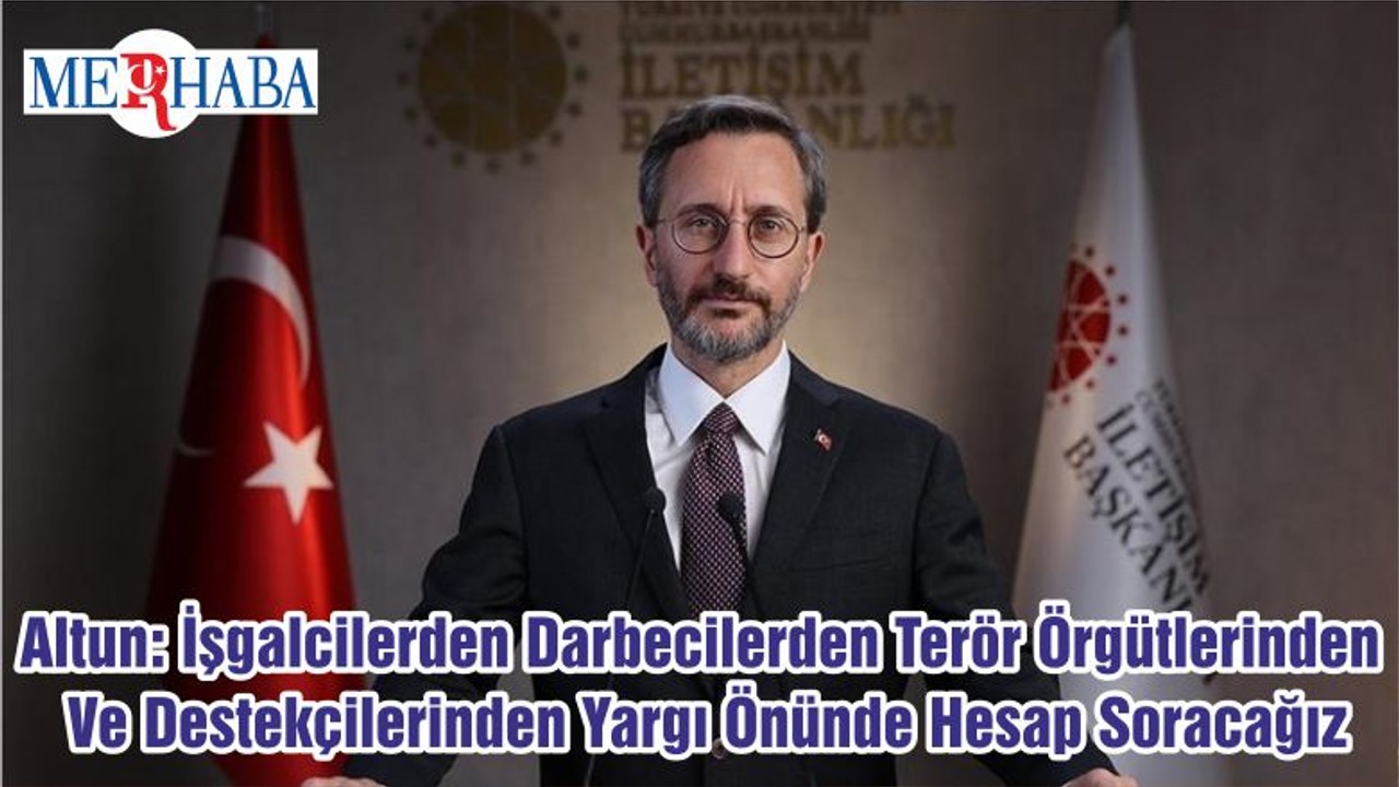 Altun: İşgalcilerden Darbecilerden Terör Örgütlerinden Ve Destekçilerinden Yargı Önünde Hesap Soracağız