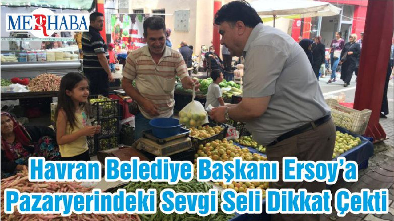 Havran Belediye Başkanı Ersoy’a Pazaryerindeki Sevgi Seli Dikkat Çekti