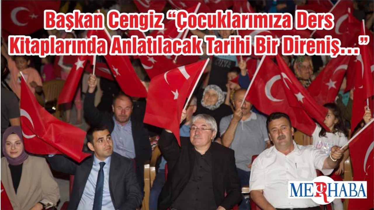 Başkan Cengiz “Çocuklarımıza Ders Kitaplarında Anlatılacak Tarihi Bir Direniş…”