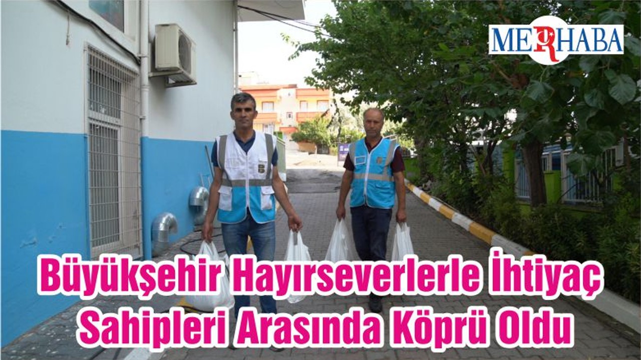 Büyükşehir Hayırseverlerle İhtiyaç Sahipleri Arasında Köprü Oldu