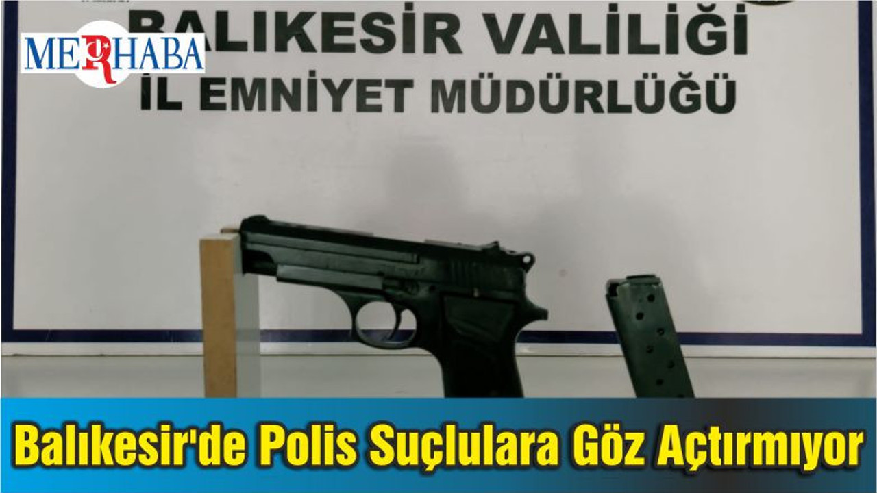 Balıkesir'de Polis Suçlulara Göz Açtırmıyor