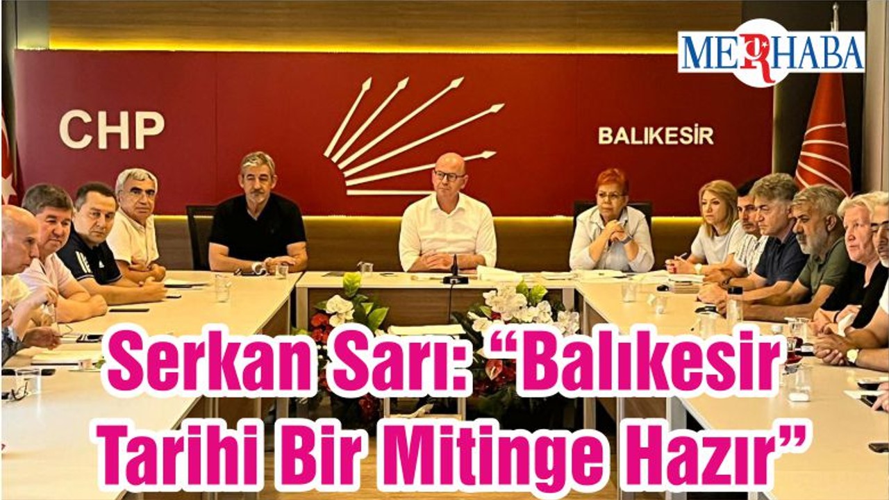 Serkan Sarı: “Balıkesir Tarihi Bir Mitinge Hazır”