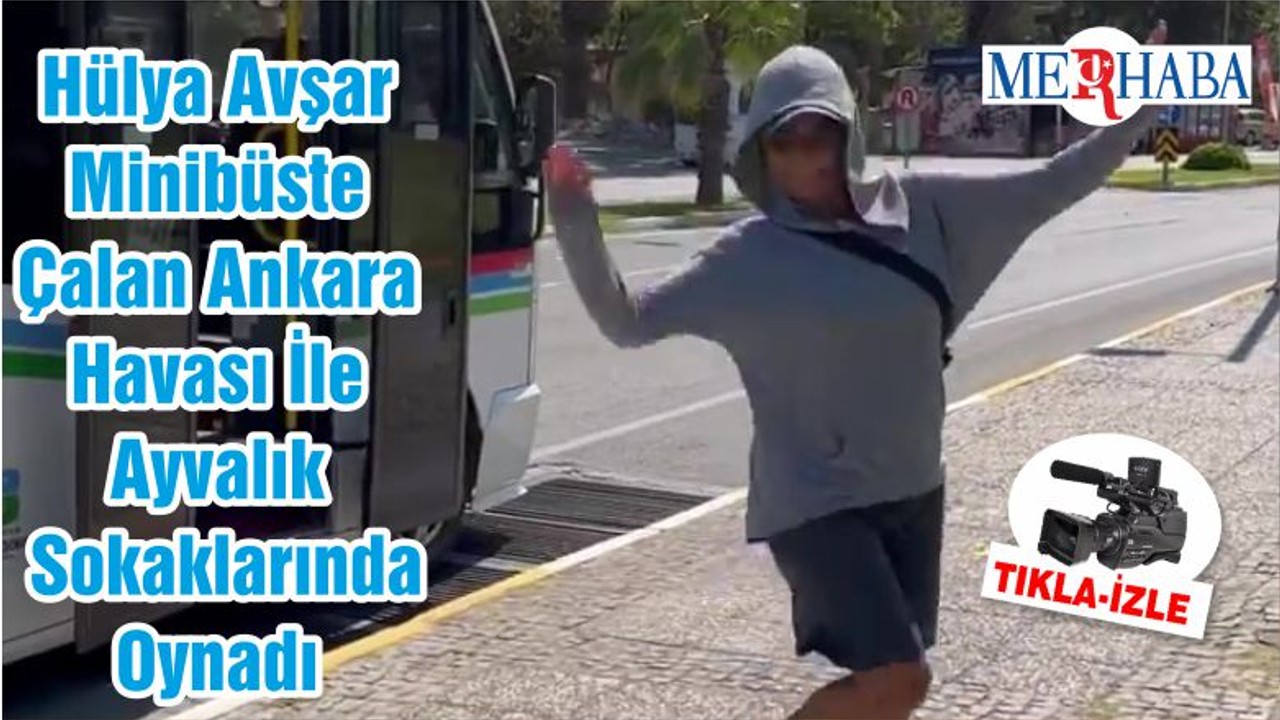 Hülya Avşar Minibüste Çalan Ankara Havası İle Ayvalık Sokaklarında Oynadı