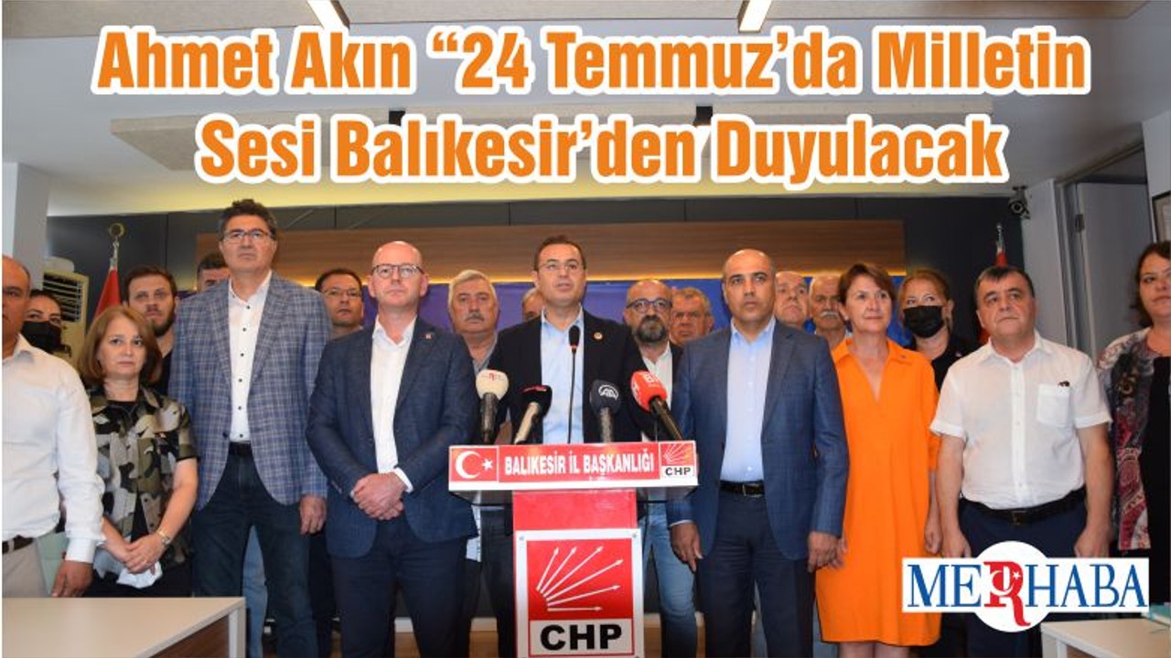Ahmet Akın “24 Temmuz’da Milletin Sesi Balıkesir’den Duyulacak