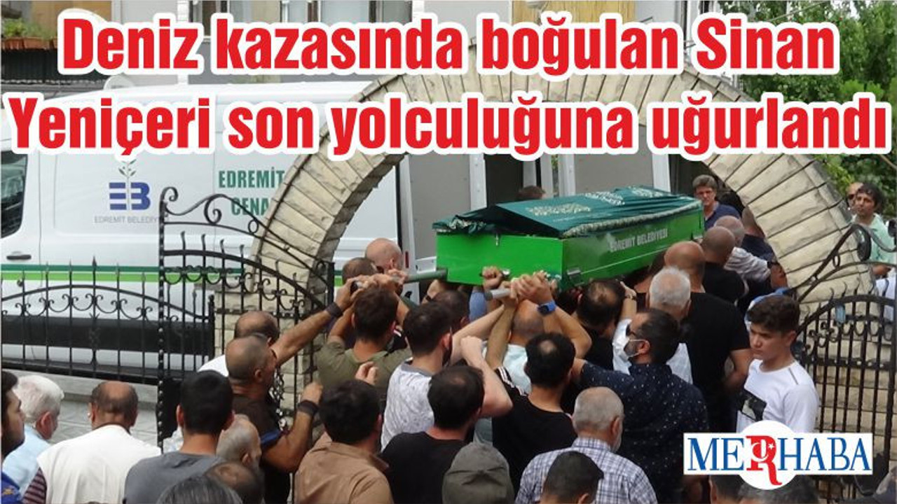 Deniz kazasında boğulan Sinan Yeniçeri son yolculuğuna uğurlandı