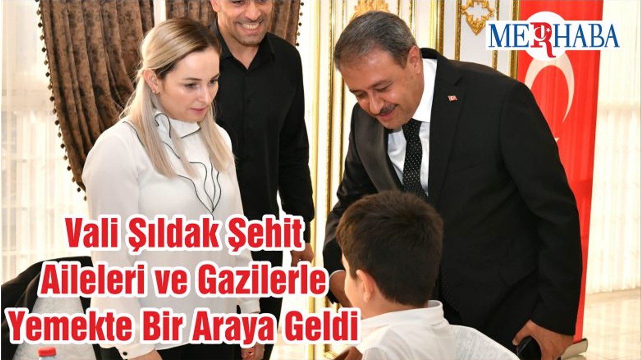 Vali Şıldak Şehit Aileleri ve Gazilerle Yemekte Bir Araya Geldi