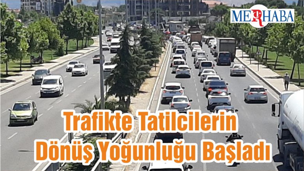 Trafikte Tatilcilerin Dönüş Yoğunluğu Başladı