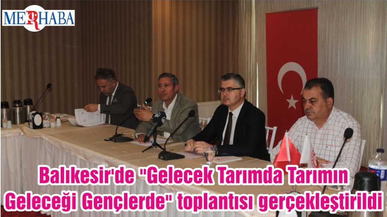 Balıkesir'de "Gelecek Tarımda Tarımın Geleceği Gençlerde" toplantısı gerçekleştirildi