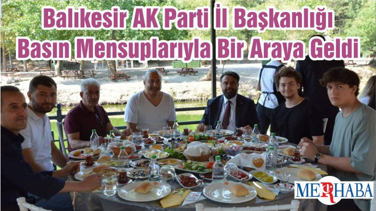 Balıkesir AK Parti İl Başkanlığı Basın Mensuplarıyla Bir Araya Geldi