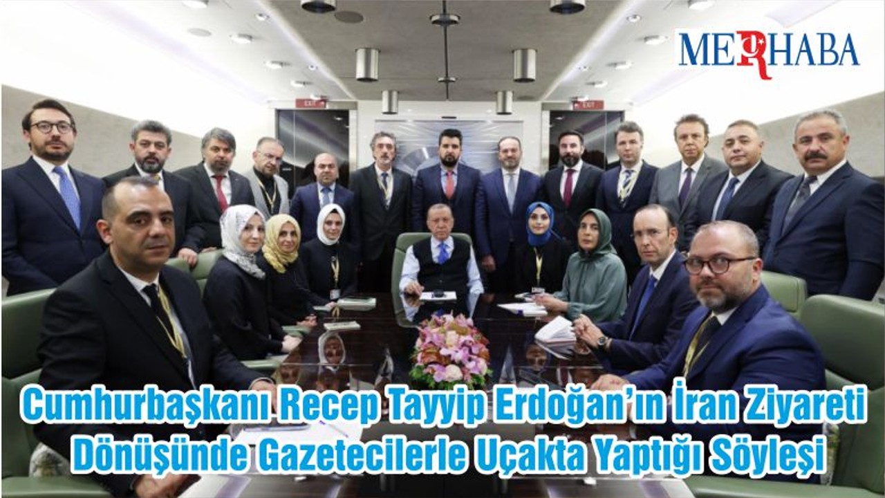 Cumhurbaşkanı Recep Tayyip Erdoğan’ın İran Ziyareti Dönüşünde Gazetecilerle Uçakta Yaptığı Söyleşi